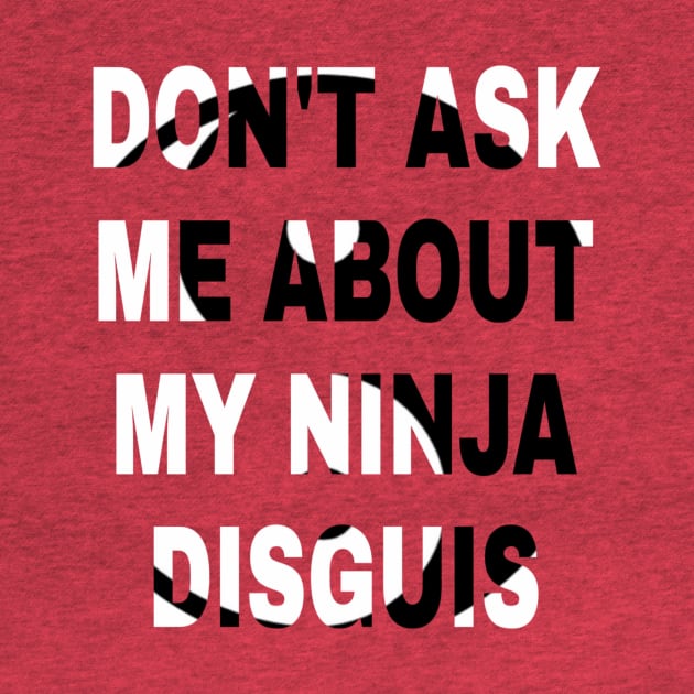 don't ask me about my ninja disguis by ERRAMSHOP